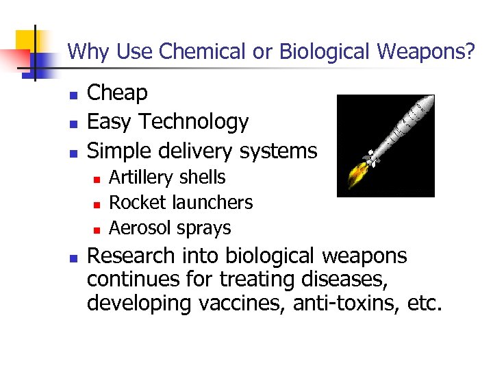 Why Use Chemical or Biological Weapons? n n n Cheap Easy Technology Simple delivery