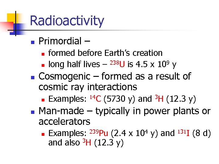 Radioactivity n Primordial – n n n Cosmogenic – formed as a result of