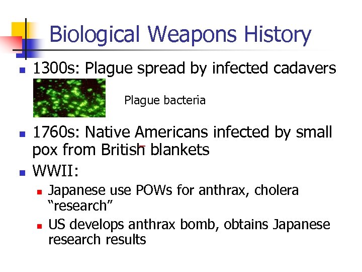 Biological Weapons History n 1300 s: Plague spread by infected cadavers Plague bacteria n