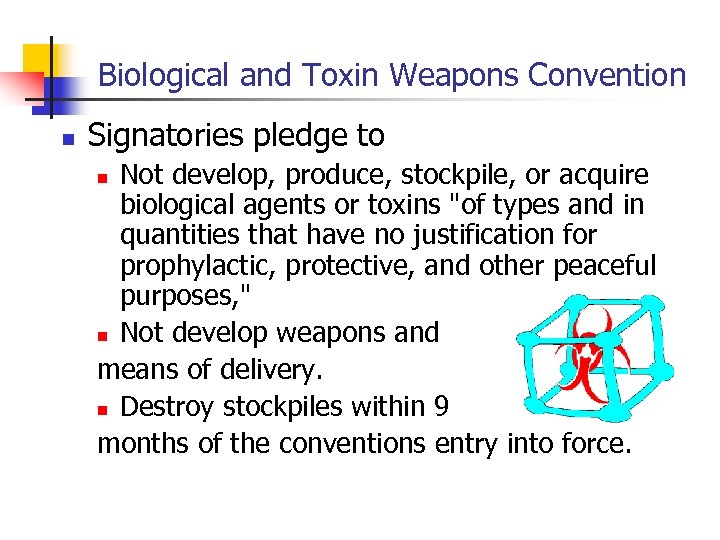 Biological and Toxin Weapons Convention n Signatories pledge to Not develop, produce, stockpile, or