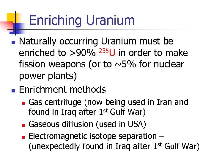 Enriching Uranium n n Naturally occurring Uranium must be enriched to >90% 235 U