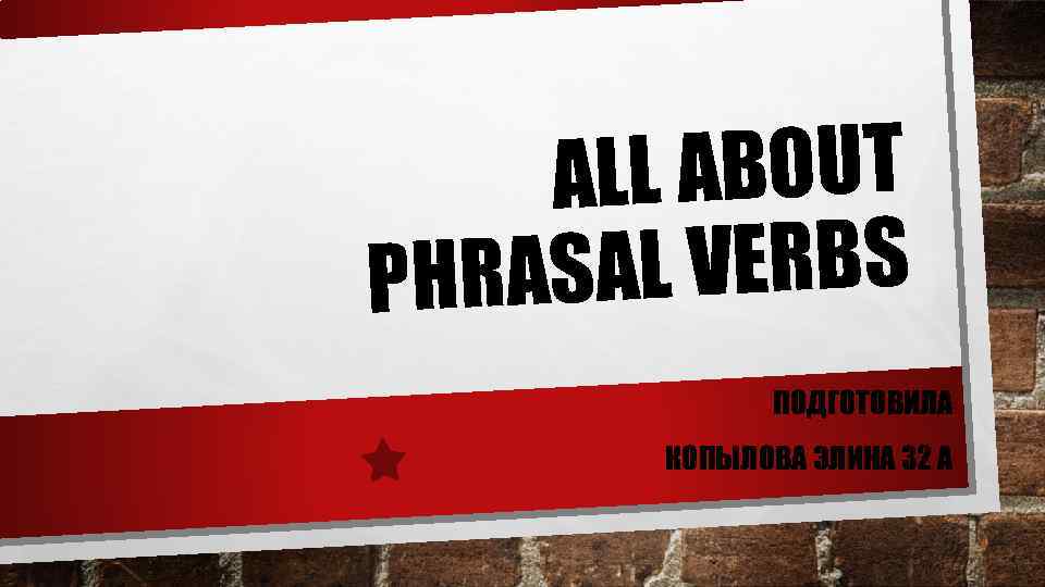 LL ABOUT A L VERBS PHRASA ПОДГОТОВИЛА КОПЫЛОВА ЭЛИНА 32 А 