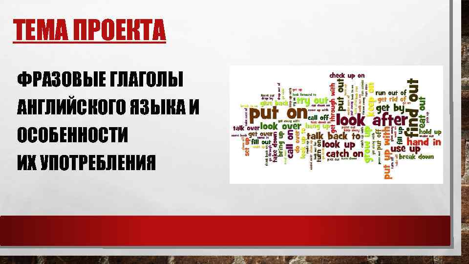 ТЕМА ПРОЕКТА ФРАЗОВЫЕ ГЛАГОЛЫ АНГЛИЙСКОГО ЯЗЫКА И ОСОБЕННОСТИ ИХ УПОТРЕБЛЕНИЯ 