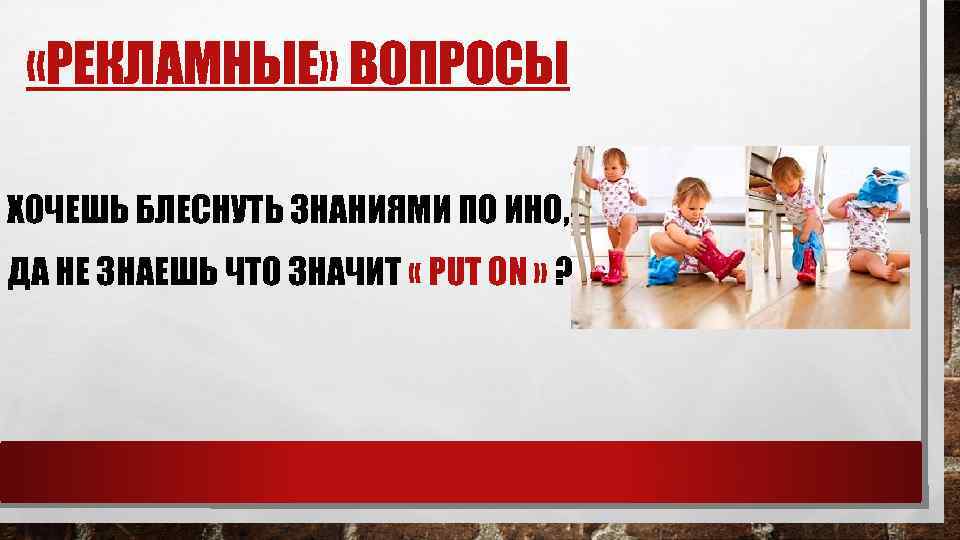  «РЕКЛАМНЫЕ» ВОПРОСЫ ХОЧЕШЬ БЛЕСНУТЬ ЗНАНИЯМИ ПО ИНО, ДА НЕ ЗНАЕШЬ ЧТО ЗНАЧИТ «