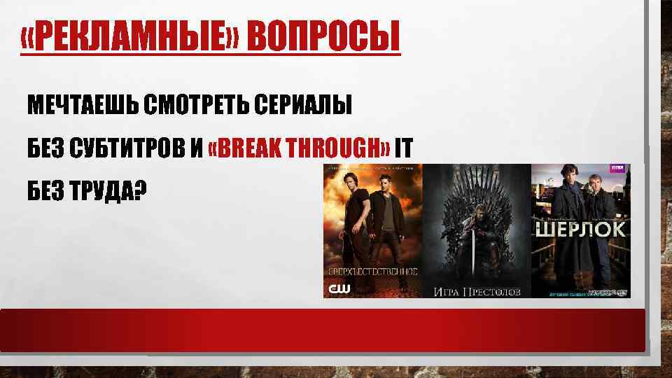  «РЕКЛАМНЫЕ» ВОПРОСЫ МЕЧТАЕШЬ СМОТРЕТЬ СЕРИАЛЫ БЕЗ СУБТИТРОВ И «BREAK THROUGH» IT БЕЗ ТРУДА?