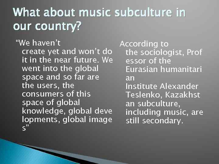 What about music subculture in our country? “We haven’t According to create yet and