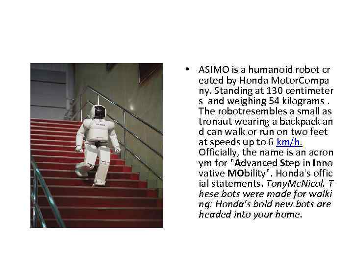  • ASIMO is a humanoid robot cr eated by Honda Motor. Compa ny.