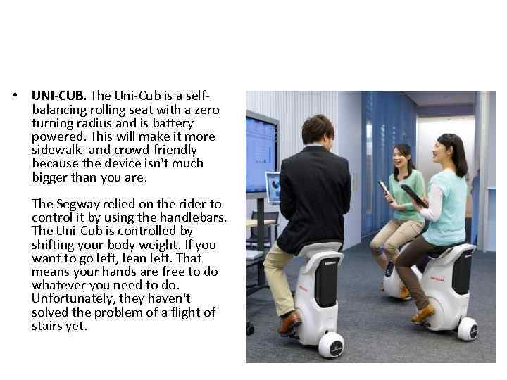  • UNI-CUB. The Uni-Cub is a selfbalancing rolling seat with a zero turning