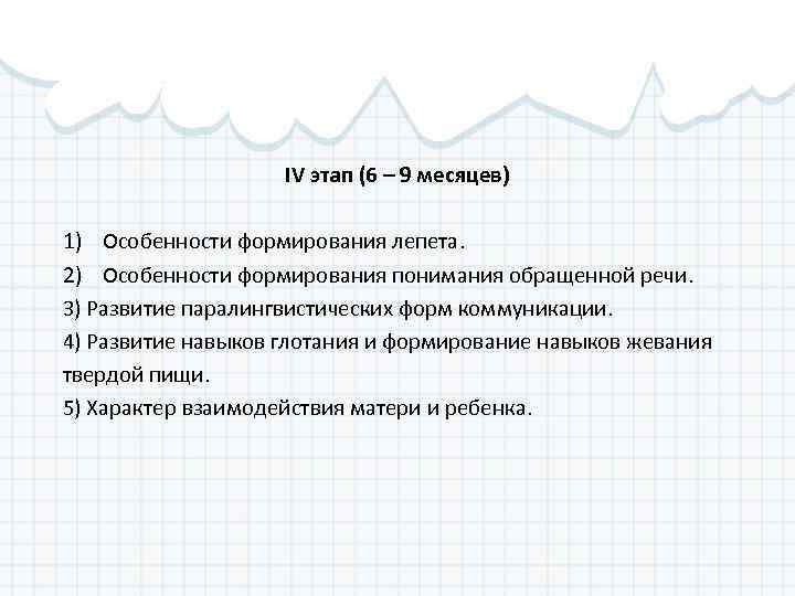 IV этап (6 – 9 месяцев) 1) Особенности формирования лепета. 2) Особенности формирования понимания