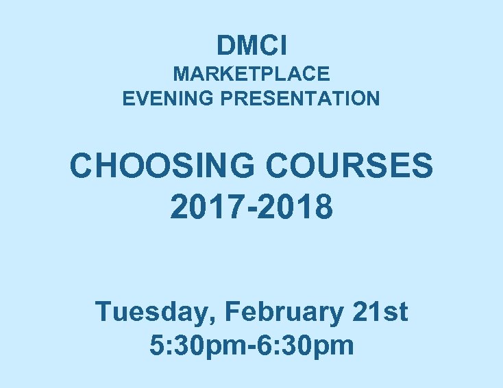 DMCI MARKETPLACE EVENING PRESENTATION CHOOSING COURSES 2017 -2018 Tuesday, February 21 st 5: 30
