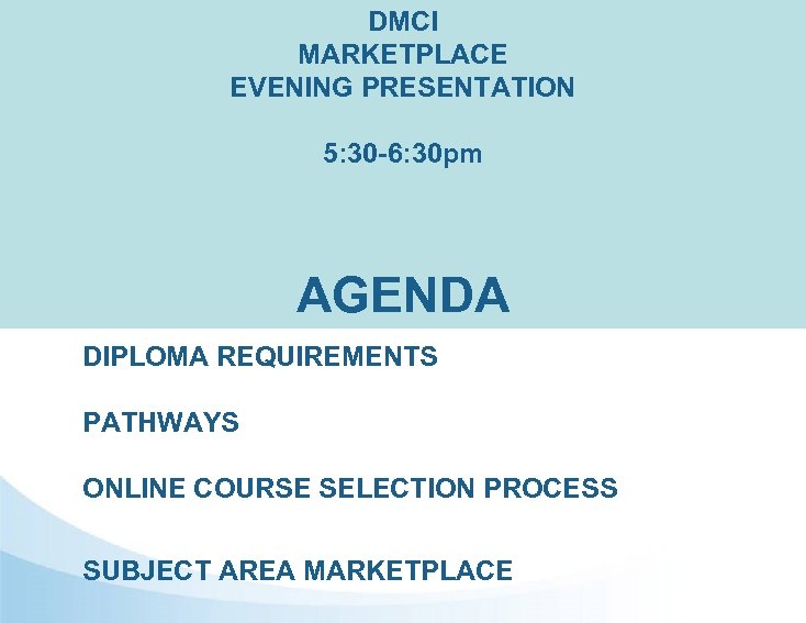 DMCI MARKETPLACE EVENING PRESENTATION 5: 30 -6: 30 pm AGENDA DIPLOMA REQUIREMENTS PATHWAYS ONLINE