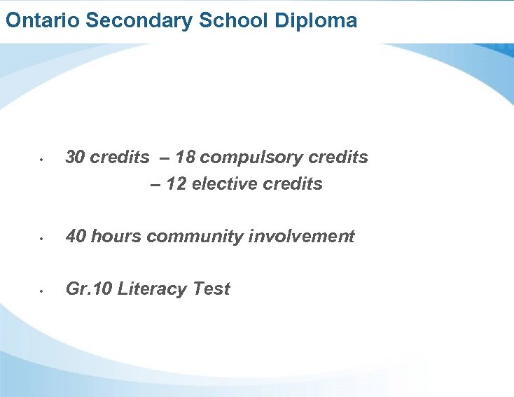 Ontario Secondary School Diploma • 30 credits – 18 compulsory credits – 12 elective