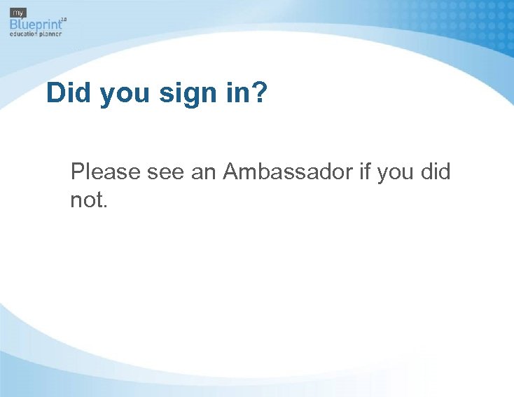 Did you sign in? Please see an Ambassador if you did not. 