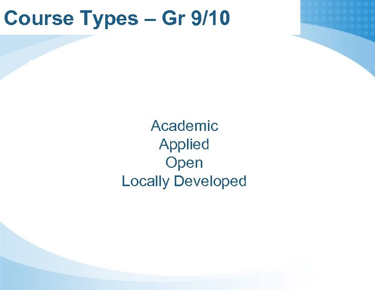 Course Types – Gr 9/10 Academic Applied Open Locally Developed 