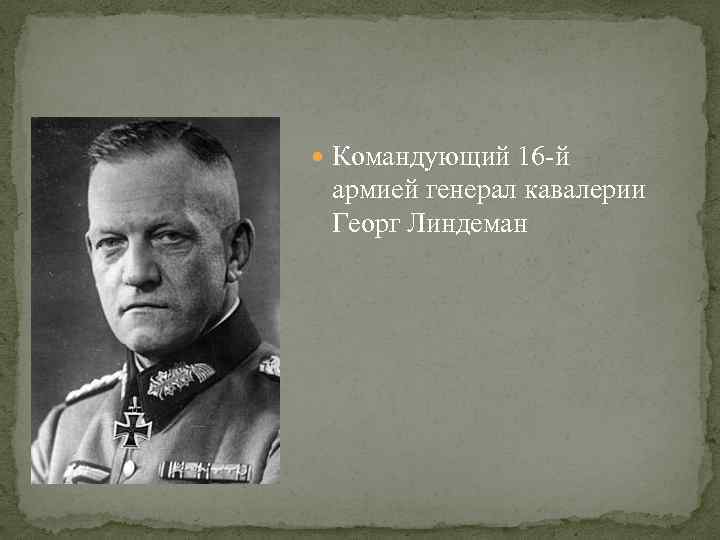  Командующий 16 -й армией генерал кавалерии Георг Линдеман 