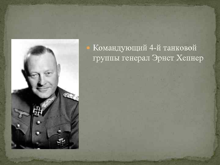  Командующий 4 -й танковой группы генерал Эрнст Хепнер 