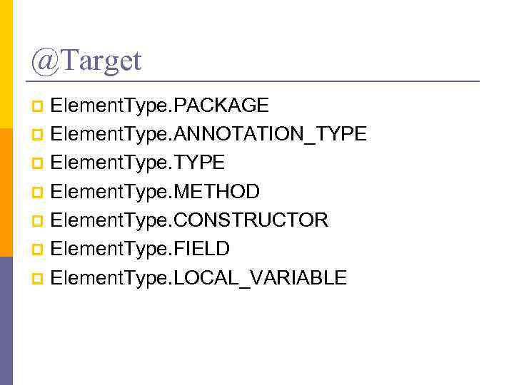 @Target Element. Type. PACKAGE p Element. Type. ANNOTATION_TYPE p Element. Type. METHOD p Element.