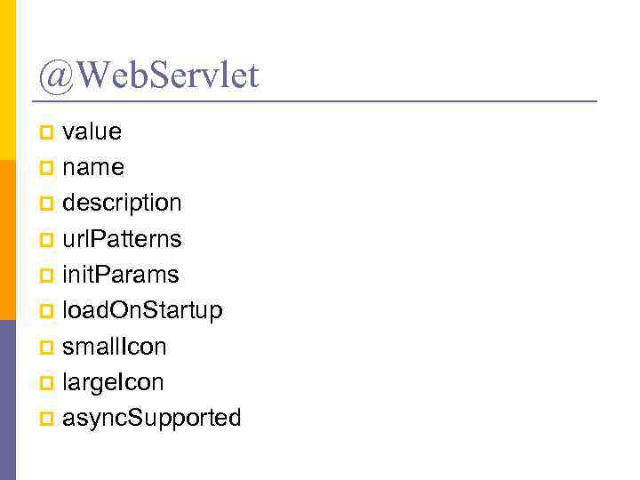 @Web. Servlet value p name p description p url. Patterns p init. Params p