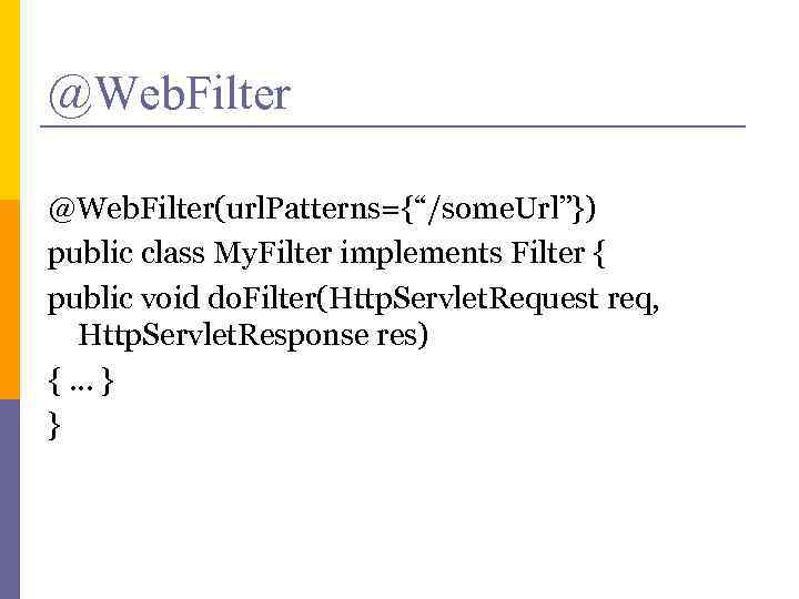 @Web. Filter(url. Patterns={“/some. Url”}) public class My. Filter implements Filter { public void do.