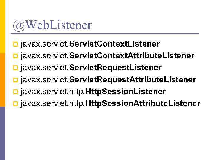 @Web. Listener javax. servlet. Servlet. Context. Listener p javax. servlet. Servlet. Context. Attribute. Listener