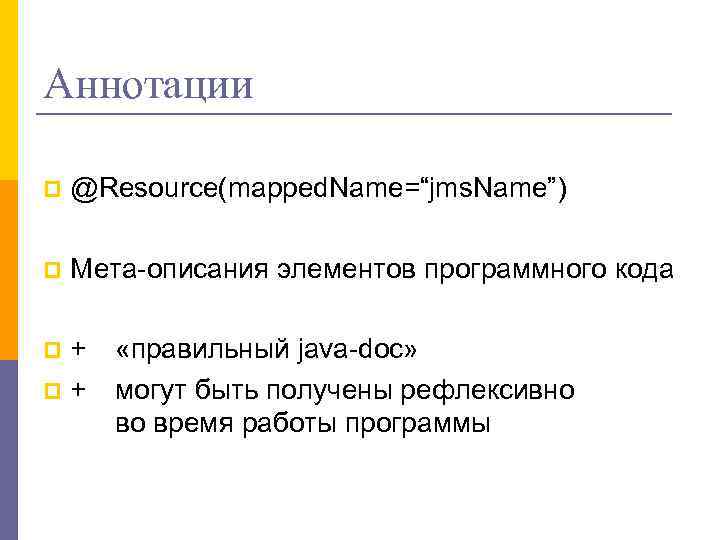 Аннотации p @Resource(mapped. Name=“jms. Name”) p Мета-описания элементов программного кода + p+ p «правильный