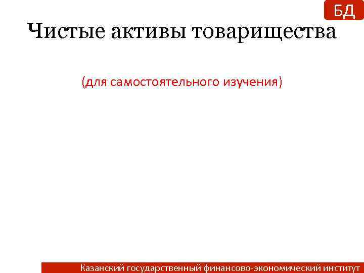 БД Чистые активы товарищества (для самостоятельного изучения) Казанский государственный финансово-экономический институт 