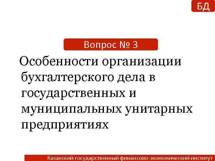 БД Вопрос № 3 Особенности организации бухгалтерского дела в государственных и муниципальных унитарных предприятиях