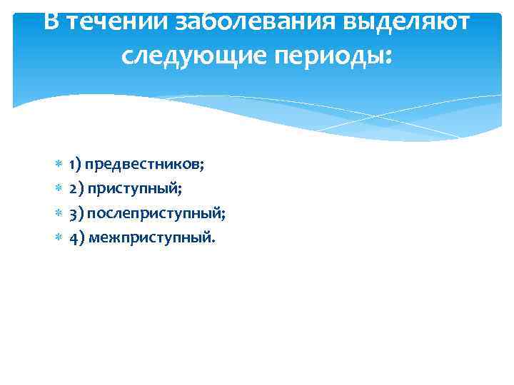 В течении заболевания выделяют следующие периоды: 1) предвестников; 2) приступный; 3) послеприступный; 4) межприступный.
