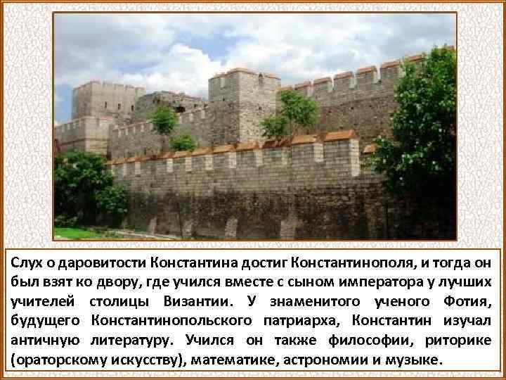 Слух о даровитости Константина достиг Константинополя, и тогда он был взят ко двору, где