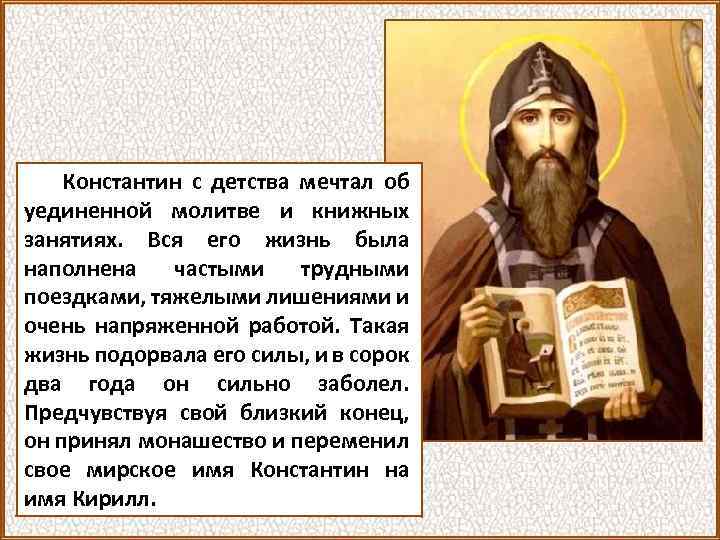  Константин с детства мечтал об уединенной молитве и книжных занятиях. Вся его жизнь