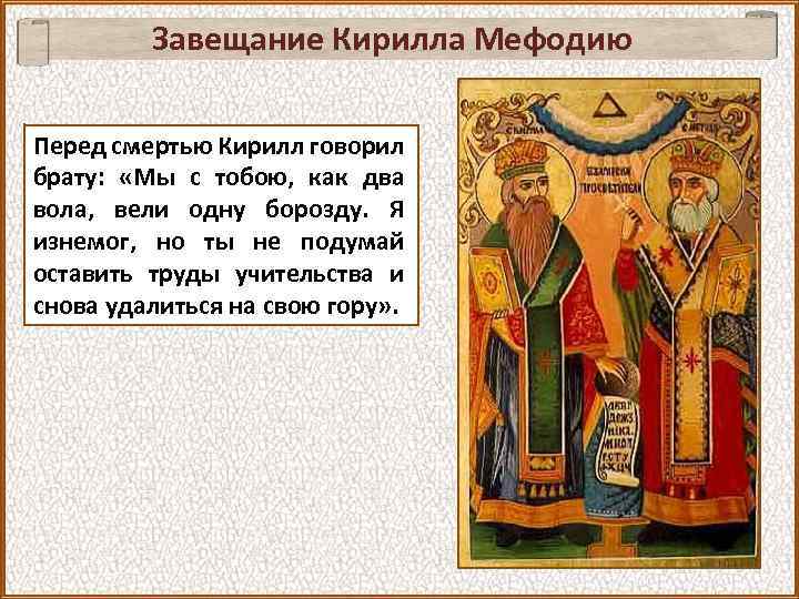 Завещание Кирилла Мефодию Перед смертью Кирилл говорил брату: «Мы с тобою, как два вола,