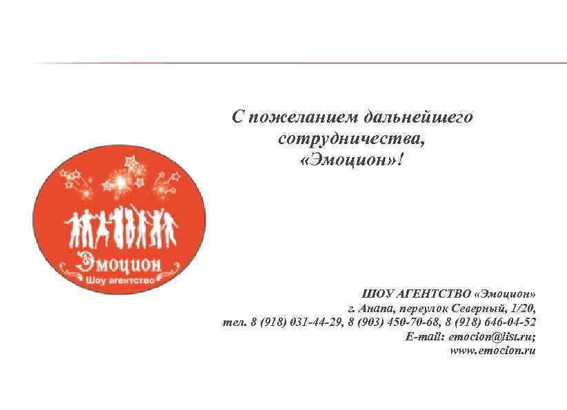 С пожеланием дальнейшего сотрудничества, «Эмоцион» ! ШОУ АГЕНТСТВО «Эмоцион» г. Анапа, переулок Северный, 1/20,