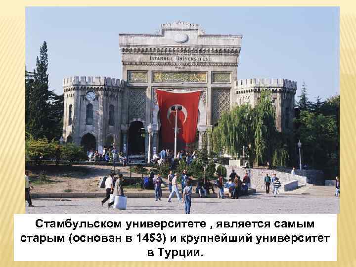 Стамбульском университете , является самым старым (основан в 1453) и крупнейший университет в Турции.