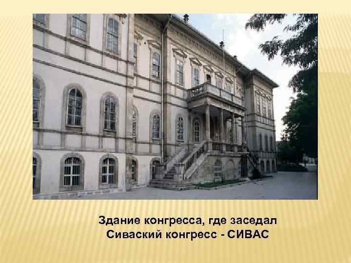 Здание конгресса, где заседал Сиваский конгресс СИВАС 