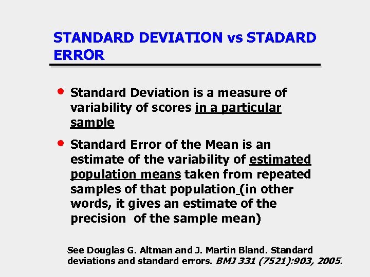 STANDARD DEVIATION vs STADARD ERROR • Standard Deviation is a measure of variability of