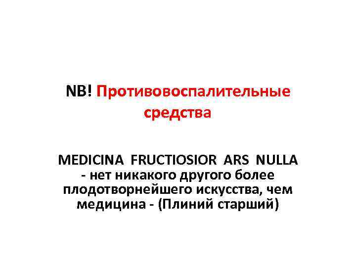 NB! Противовоспалительные средства MEDICINA FRUCTIOSIOR ARS NULLA - нет никакого другого более плодотворнейшего искусства,