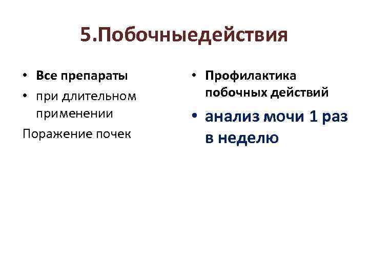 5. Побочныедействия • Все препараты • при длительном применении Поражение почек • Профилактика побочных