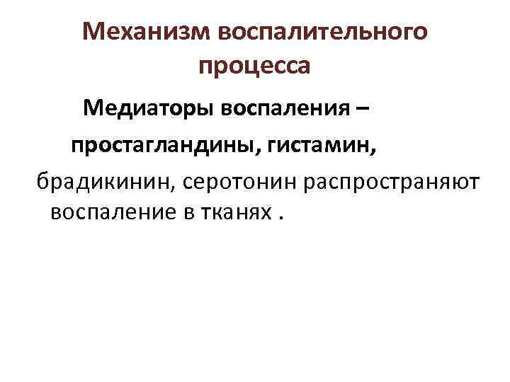 Механизм воспалительного процесса Медиаторы воспаления – простагландины, гистамин, брадикинин, серотонин распространяют воспаление в тканях.
