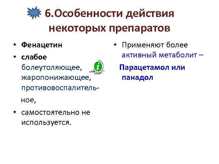 6. Особенности действия некоторых препаратов • Фенацетин • слабое болеутоляющее, жаропонижающее, противовоспалитель ное, •