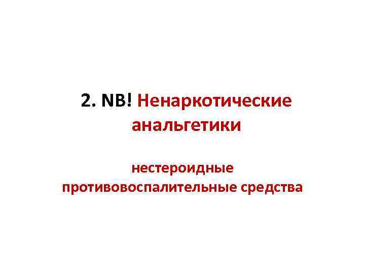 2. NB! Ненаркотические анальгетики нестероидные противовоспалительные средства 