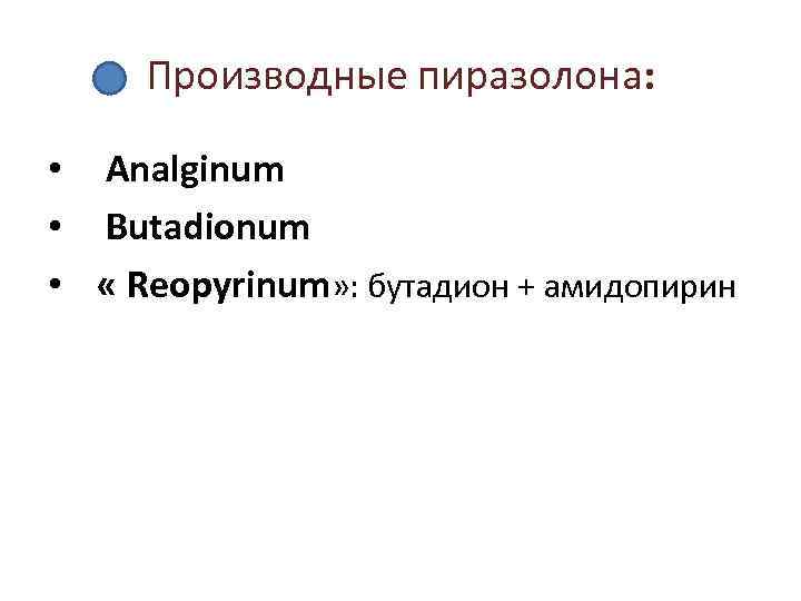 Производные пиразолона: • Analginum • Butadionum • « Reopyrinum» : бутадион + амидопирин 