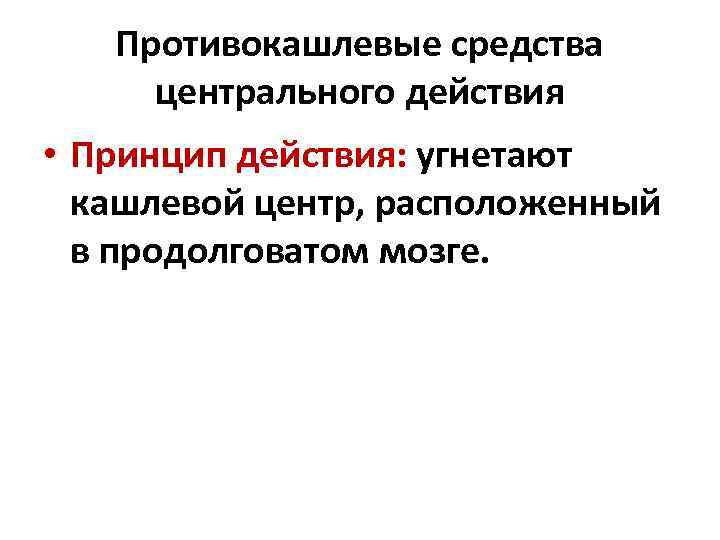 Противокашлевые средства центрального действия • Принцип действия: угнетают кашлевой центр, расположенный в продолговатом мозге.