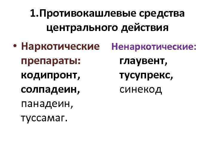 1. Противокашлевые средства центрального действия • Наркотические Ненаркотические: препараты: глаувент, кодипронт, тусупрекс, солпадеин, синекод