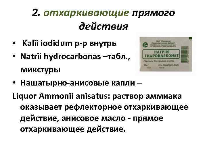 2. отхаркивающие прямого действия • Kalii iodidum р-р внутрь • Natrii hydrocarbonas –табл. ,