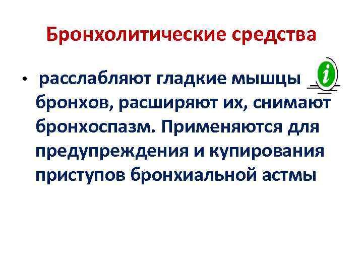 Бронхолитические средства • расслабляют гладкие мышцы бронхов, расширяют их, снимают бронхоспазм. Применяются для предупреждения