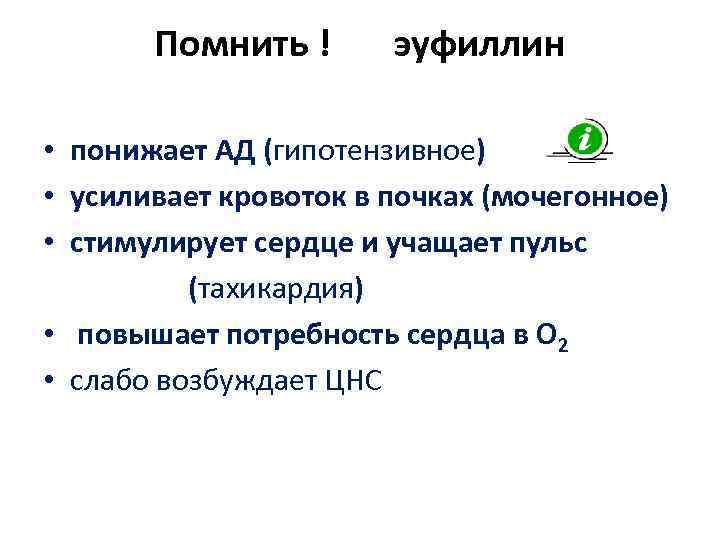 Помнить ! эуфиллин • понижает АД (гипотензивное) • усиливает кровоток в почках (мочегонное) •