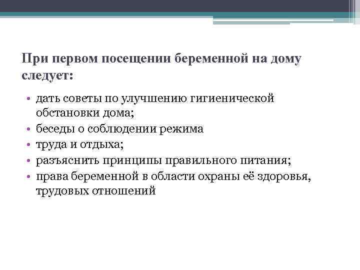 При первом посещении беременной на дому следует: • дать советы по улучшению гигиенической обстановки