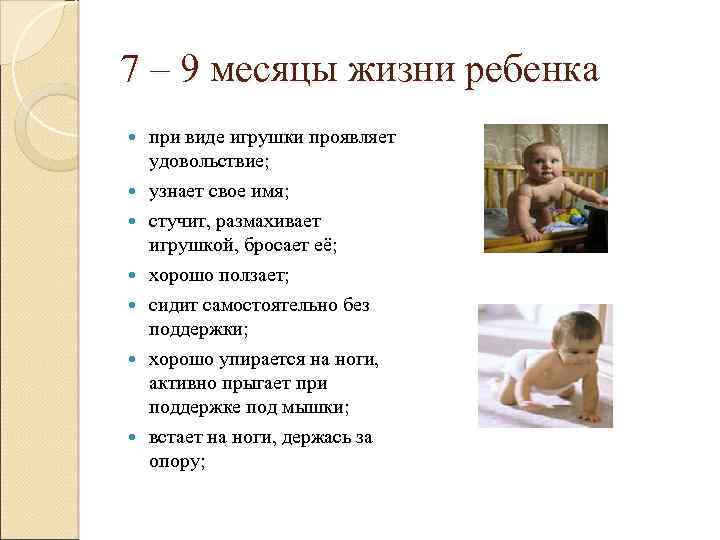 7 – 9 месяцы жизни ребенка при виде игрушки проявляет удовольствие; узнает свое имя;