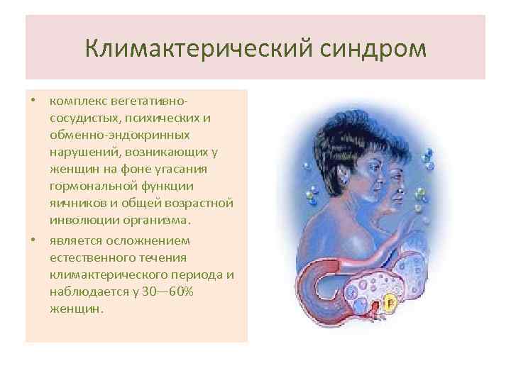 Климактерический синдром • комплекс вегетативнососудистых, психических и обменно-эндокринных нарушений, возникающих у женщин на фоне