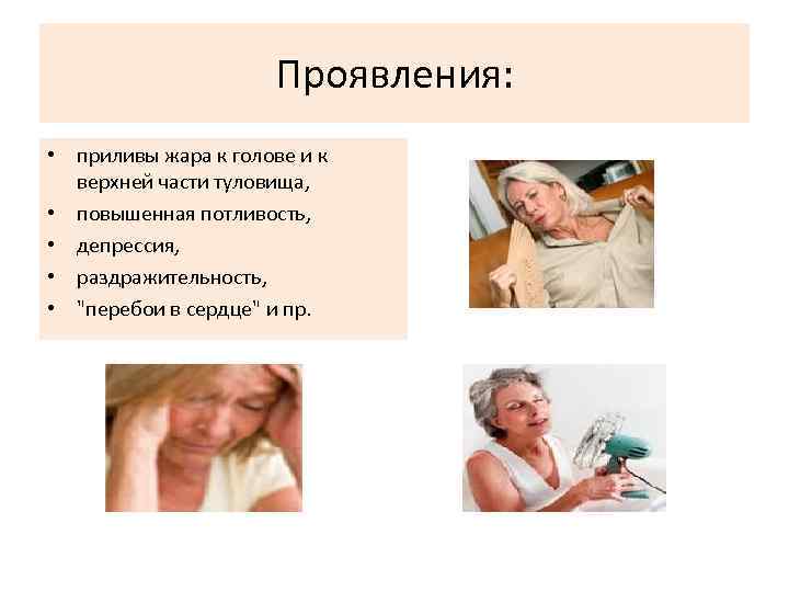 Проявления: • приливы жара к голове и к верхней части туловища, • повышенная потливость,